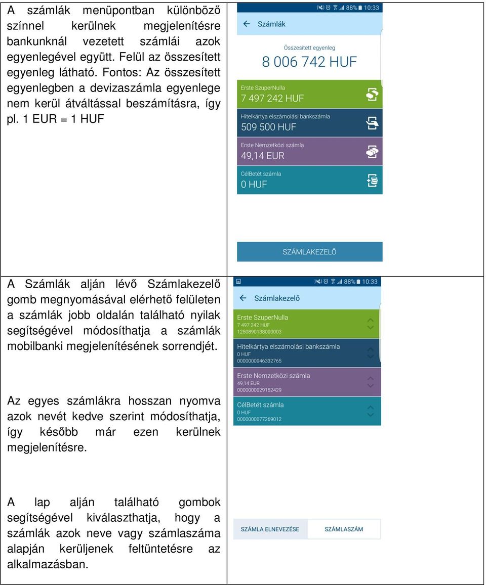 1 EUR = 1 HUF A Számlák alján lévő Számlakezelő gomb megnyomásával elérhető felületen a számlák jobb oldalán található nyilak segítségével módosíthatja a számlák mobilbanki