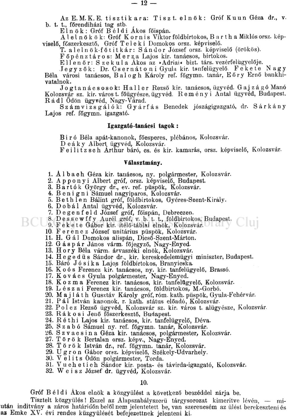 Főpénztáros: Merz,a Lajos kir. tanácsos, birtokos. Ellenőr: Szekula Ákos az»adriai«bizt. társ. vezérfelügyelője. Jegyzők: Dr. Os ernát o n i Gyula kir. tanfelügyelő.