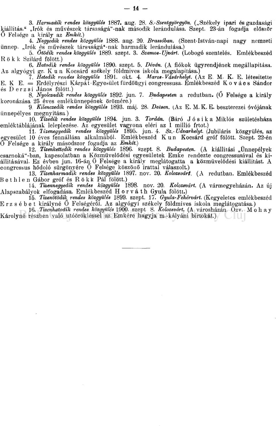 ) 5. Ötödik rendes közgyűlés 1889. szept. 3. Szamos- Újvárt. (Lobogó szentelés. Emlékbeszéd R ö k k Szilárd fölött.) 6. Hatodik rendes közgyűlés 1890. szept. 5. Déván.