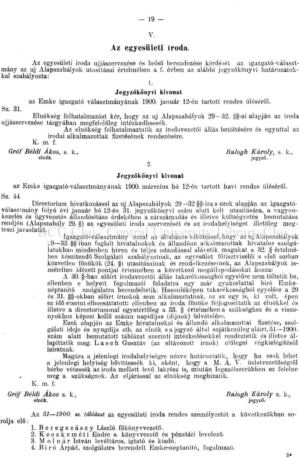 Elnökség felhatalmazást kér, hogy az uj Alapszabályok 29-32. -ai alapján az iroda újjászervezése tárgyában megfelelőleg intézkedhessek.