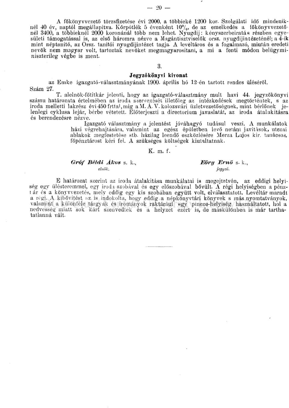 Nyugdíj: kényszerbeiratás részben egyesületi támogatással is, az első háromra nézve a Magántisztviselők orsz. nyugdíjintézeténél; a 4-ik mint néptanító, az Orsz. tanitói nyugdíjintézet tagja.