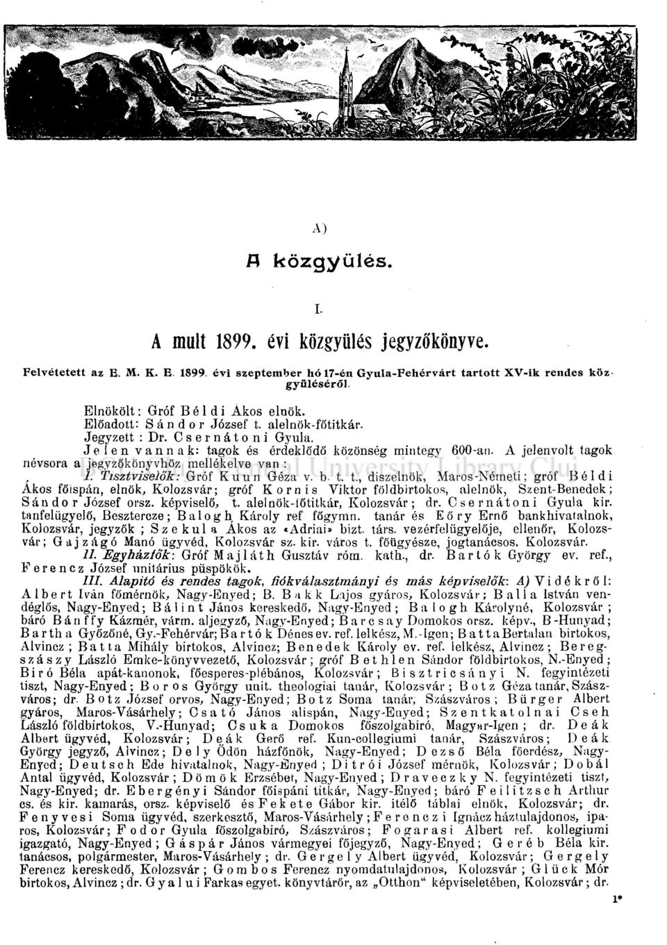 A jelenvolt tagok névsora a jegyzőkönyvhöz mellékelve van : I. Tisztviselők: Gróf Kuun Géza v. b. t. t., diszelnök, Maros-Németi; gróf Béldi Ákos főispán, elnök, Kolozsvár; gróf Komis Viktor földbirtokos, alelnök, Szent-Benedek; Sándor József orsz.