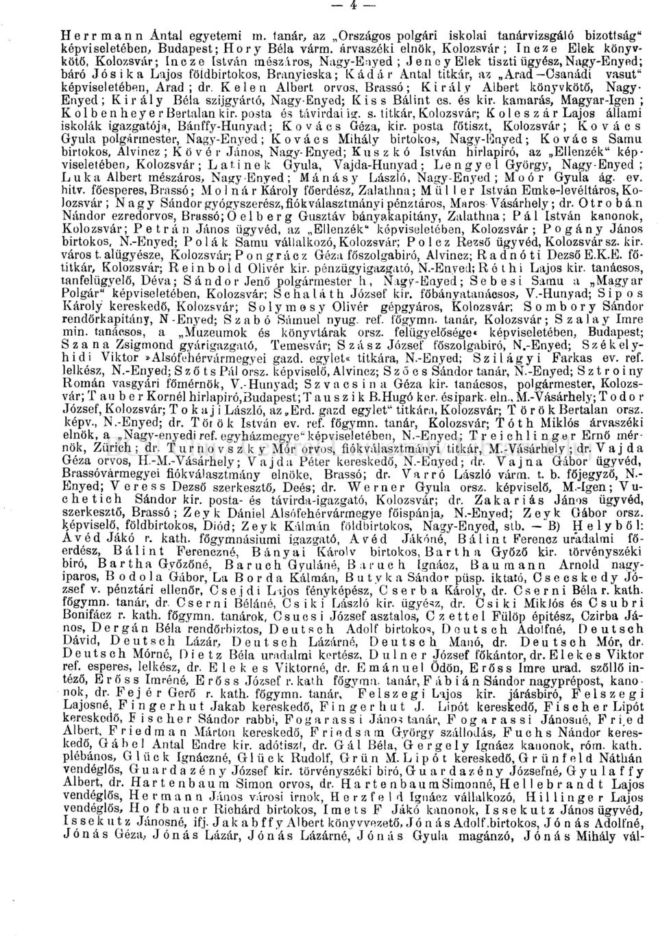 Arad Csanádi vasút" képviseletében, Arad ; dr, Kelen Albert orvos, Brassó; Király Albert könyvkötő, Nagy- Enyed; Király Béla szíjgyártó, Nagy-Enyed; Kiss Bálint cs. és kir.