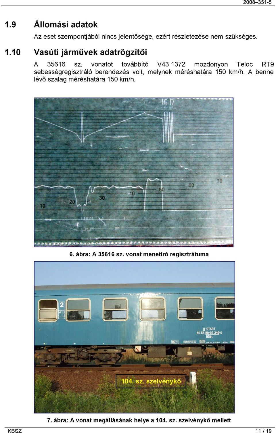 vonatot továbbító V43 1372 mozdonyon Teloc RT9 sebességregisztráló berendezés volt, melynek méréshatára 150