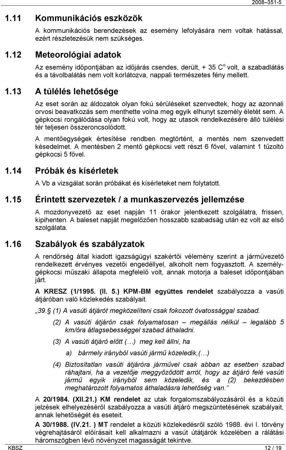 13 A túlélés lehetősége Az eset során az áldozatok olyan fokú sérüléseket szenvedtek, hogy az azonnali orvosi beavatkozás sem menthette volna meg egyik elhunyt személy életét sem.
