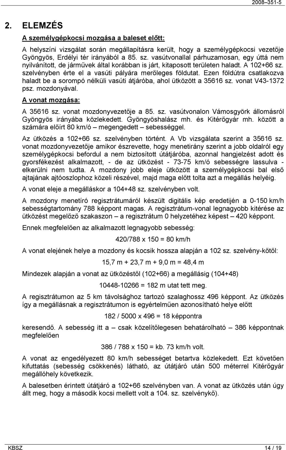 A vonat mozgása: A 35616 sz. vonat mozdonyvezetője a 85. sz. vasútvonalon Vámosgyörk állomásról Gyöngyös irányába közlekedett. Gyöngyöshalász mh. és Kitérőgyár mh.