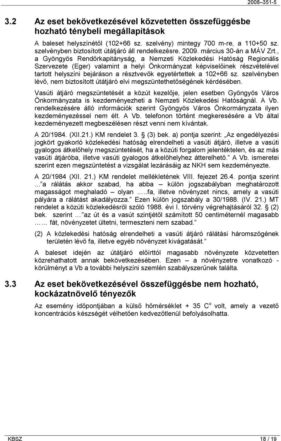 , a Gyöngyös Rendőrkapitányság, a Nemzeti Közlekedési Hatóság Regionális Szervezete (Eger) valamint a helyi Önkormányzat képviselőinek részvételével tartott helyszíni bejáráson a résztvevők
