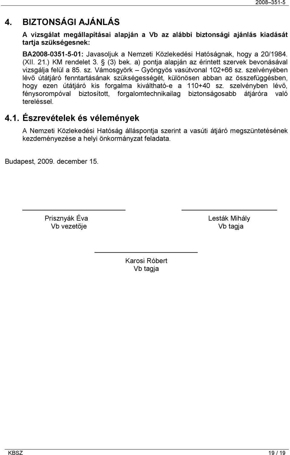 szelvényében lévő útátjáró fenntartásának szükségességét, különösen abban az összefüggésben, hogy ezen útátjáró kis forgalma kiváltható-e a 110+40 sz.