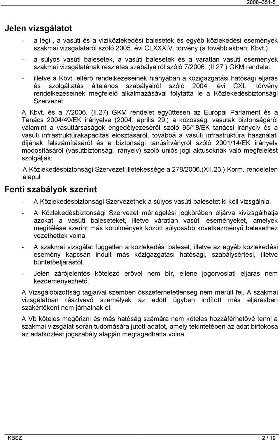eltérő rendelkezéseinek hiányában a közigazgatási hatósági eljárás és szolgáltatás általános szabályairól szóló 2004. évi CXL.