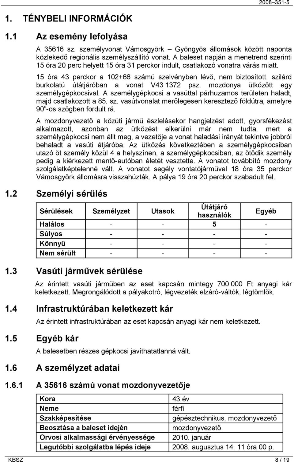 15 óra 43 perckor a 102+66 számú szelvényben lévő, nem biztosított, szilárd burkolatú útátjáróban a vonat V43 1372 psz. mozdonya ütközött egy személygépkocsival.