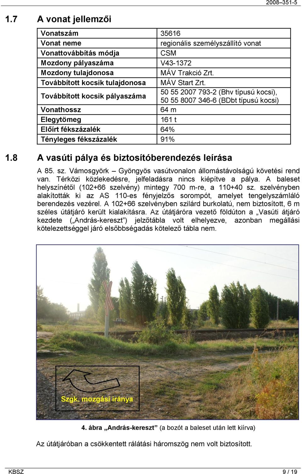 Továbbított kocsik pályaszáma 50 55 2007 793-2 (Bhv típusú kocsi), 50 55 8007 346-6 (BDbt típusú kocsi) Vonathossz 64 m Elegytömeg 161 t Előírt fékszázalék 64% Tényleges fékszázalék 91% 1.
