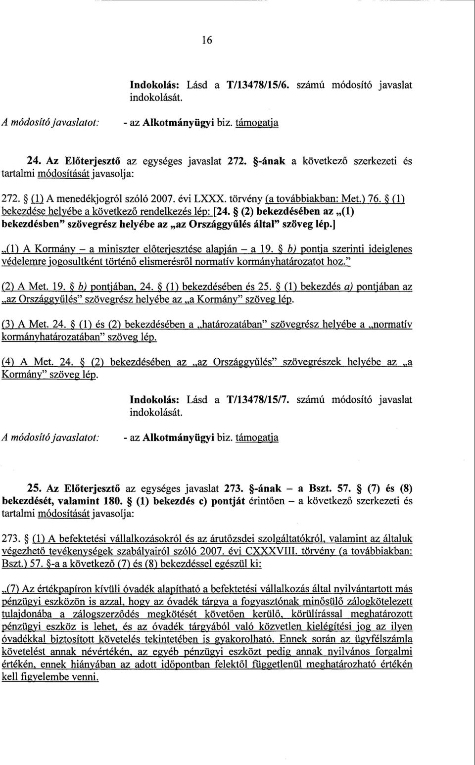 (2) bekezdésében az (1 ) bekezdésben szövegrész helyébe az az Országgyűlés által szöveg lép.] (1) А Kormány а miniszter előterjesztése alapján а 19.