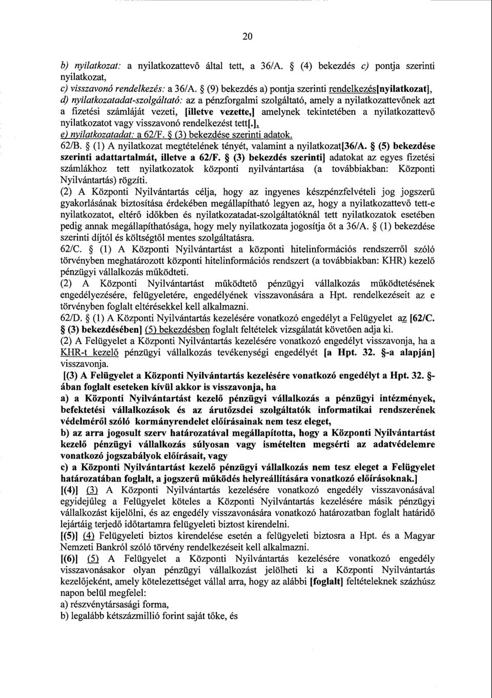 vezette,] amelynek tekintetében а nyilatkozattevő nyilatkozatot vagy visszavonó rendelkezést tett[.], e) nyilatkozatadat^а 62/F. (3) bekezdése szerinti adatok. 628.
