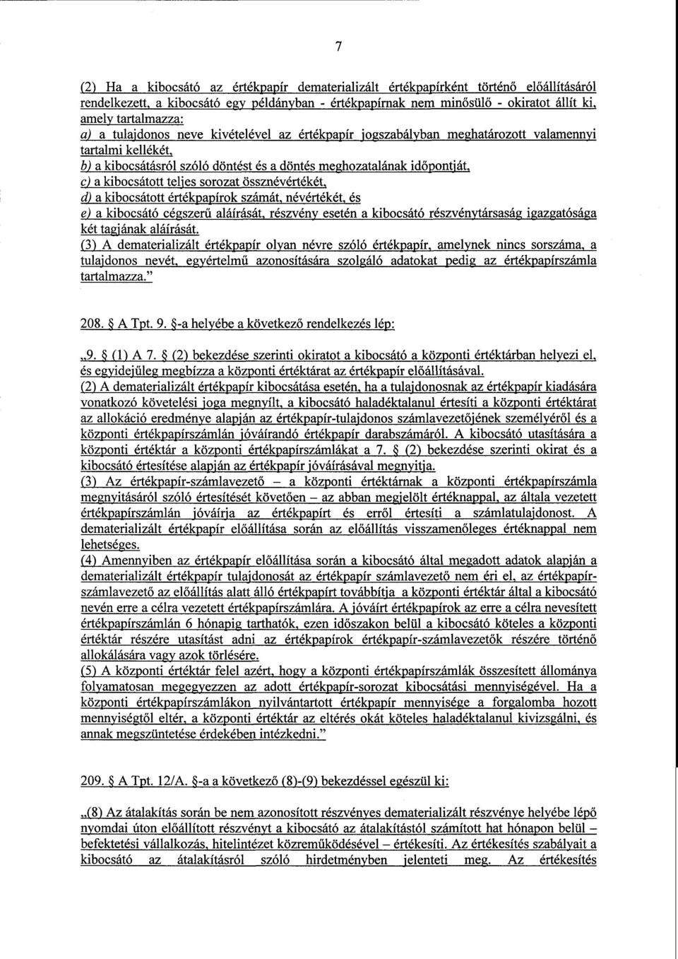 teljes sorozat össznévértékét z 4)а kibocsátott értékpapírok számát, névértékét, é s e)а kibocsátó cégszer ű aláírását, részvény eseténа kibocsátó részvénytársaság igazgatóság a két tagjának