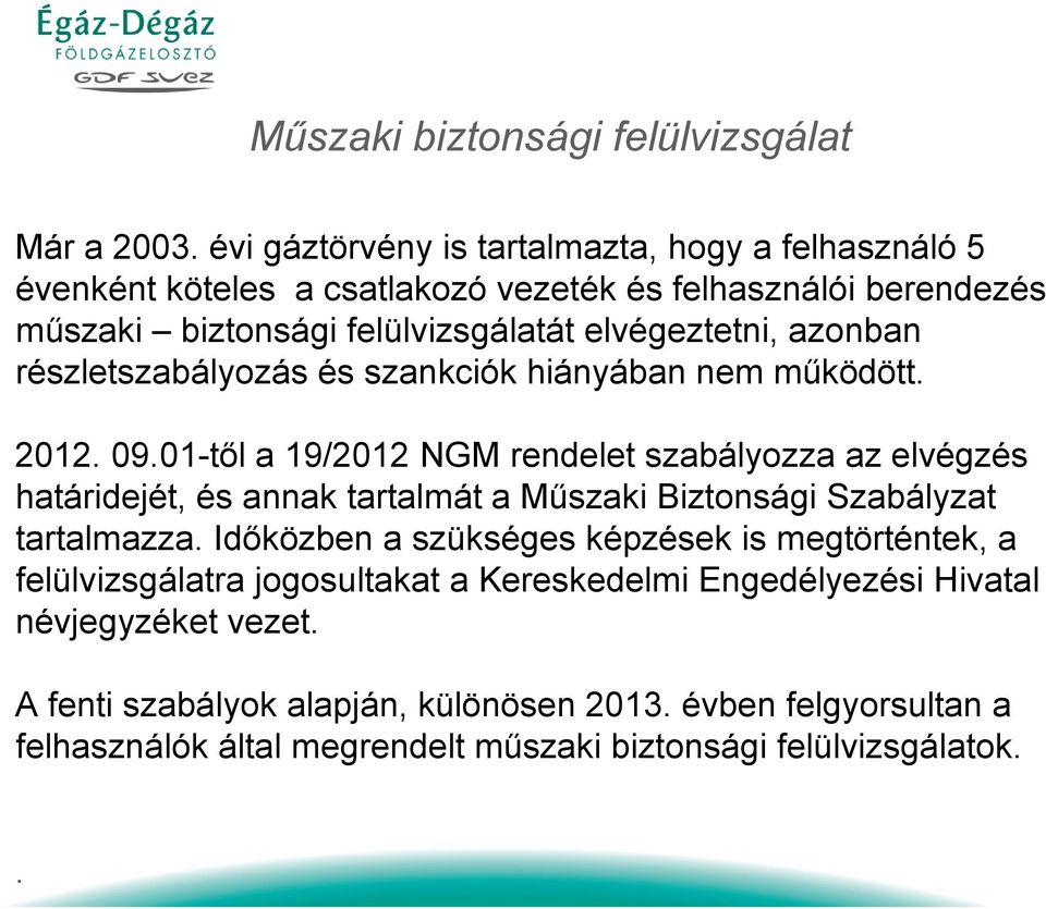 határidejét, és annak tartalmát a Műszaki Biztonsági Szabályzat tartalmazza Időközben a szükséges képzések is megtörténtek, a felülvizsgálatra jogosultakat a