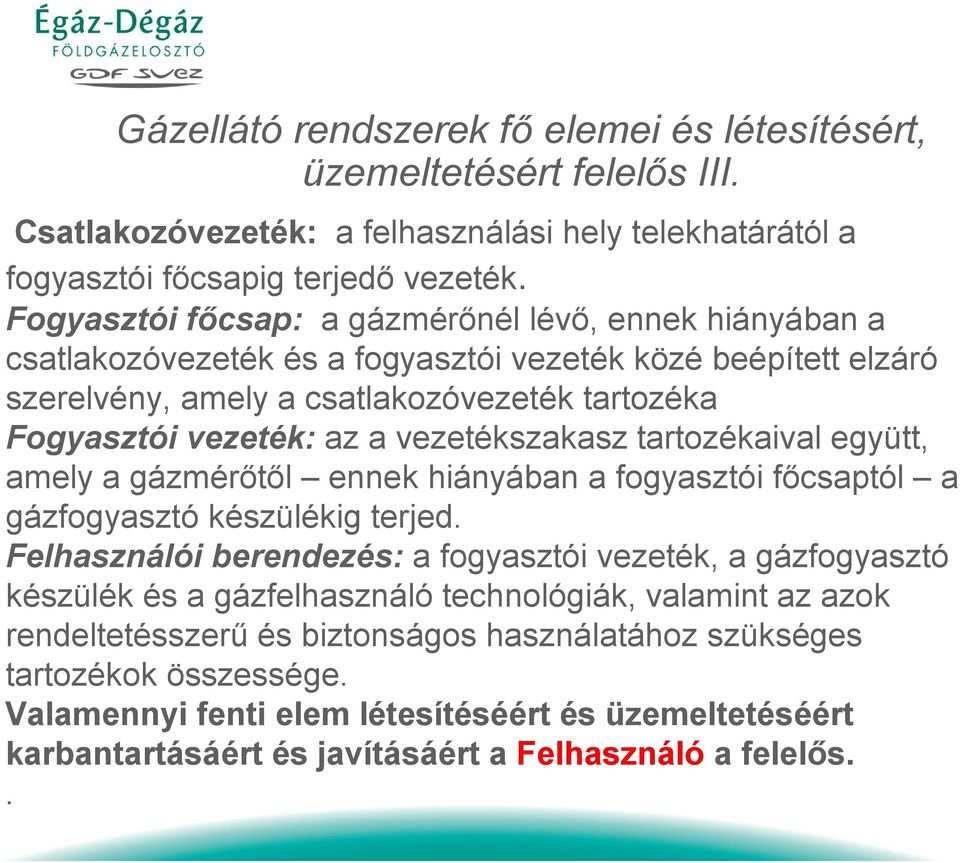 amely a gázmérőtől ennek hiányában a fogyasztói főcsaptól a gázfogyasztó készülékig terjed Felhasználói berendezés: a fogyasztói vezeték, a gázfogyasztó készülék és a gázfelhasználó technológiák,