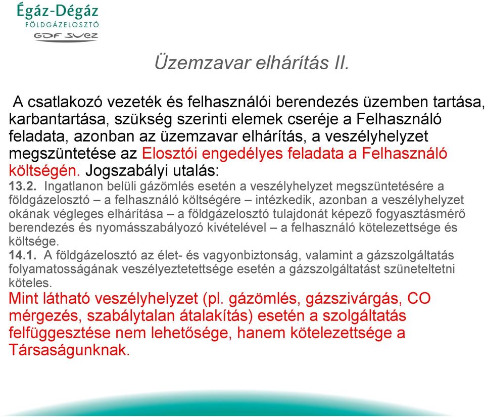 felhasználó költségére intézkedik, azonban a veszélyhelyzet okának végleges elhárítása a földgázelosztó tulajdonát képező fogyasztásmérő berendezés és nyomásszabályozó kivételével a felhasználó