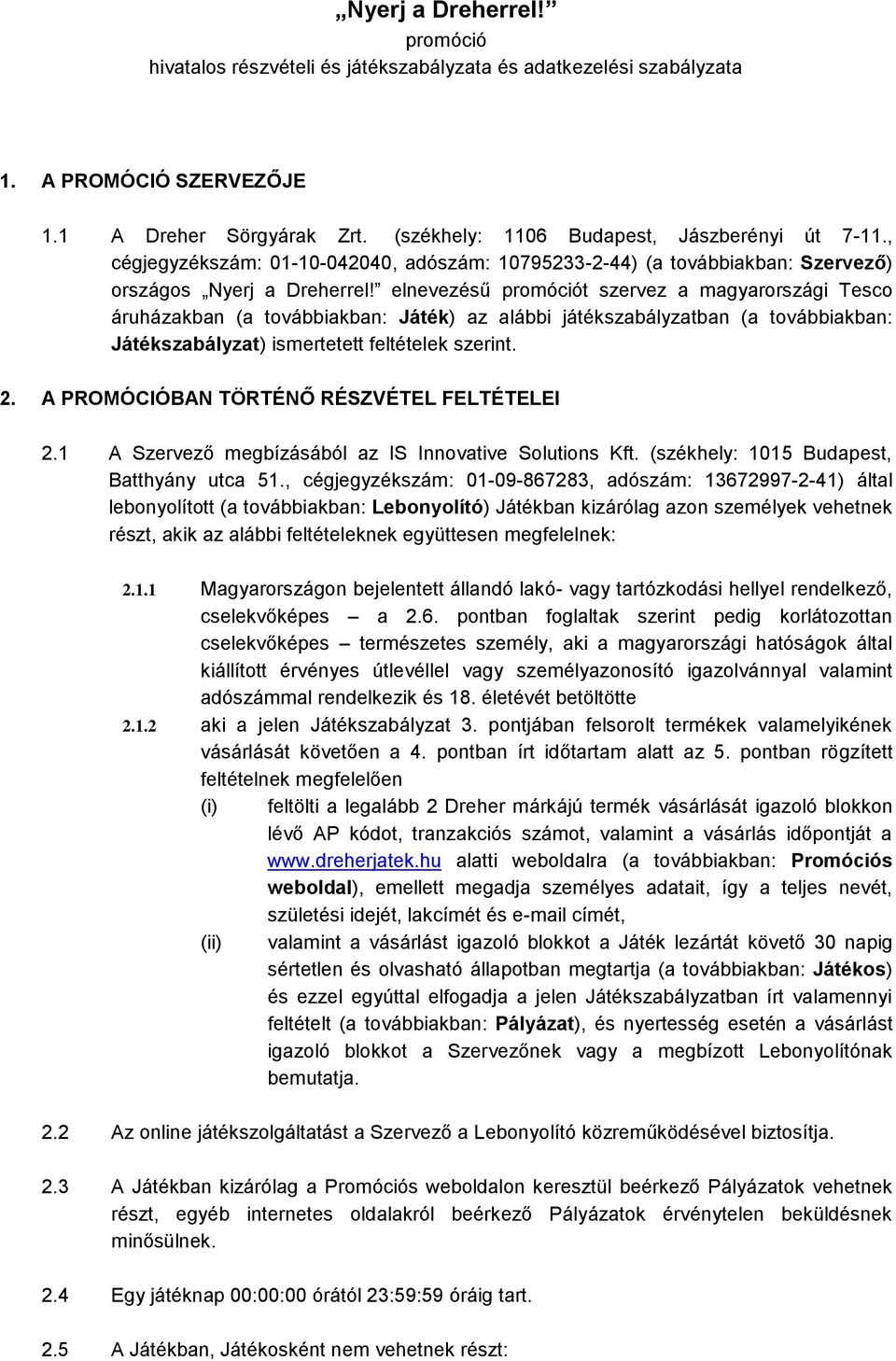 elnevezésű promóciót szervez a magyarországi Tesco áruházakban (a továbbiakban: Játék) az alábbi játékszabályzatban (a továbbiakban: Játékszabályzat) ismertetett feltételek szerint. 2.