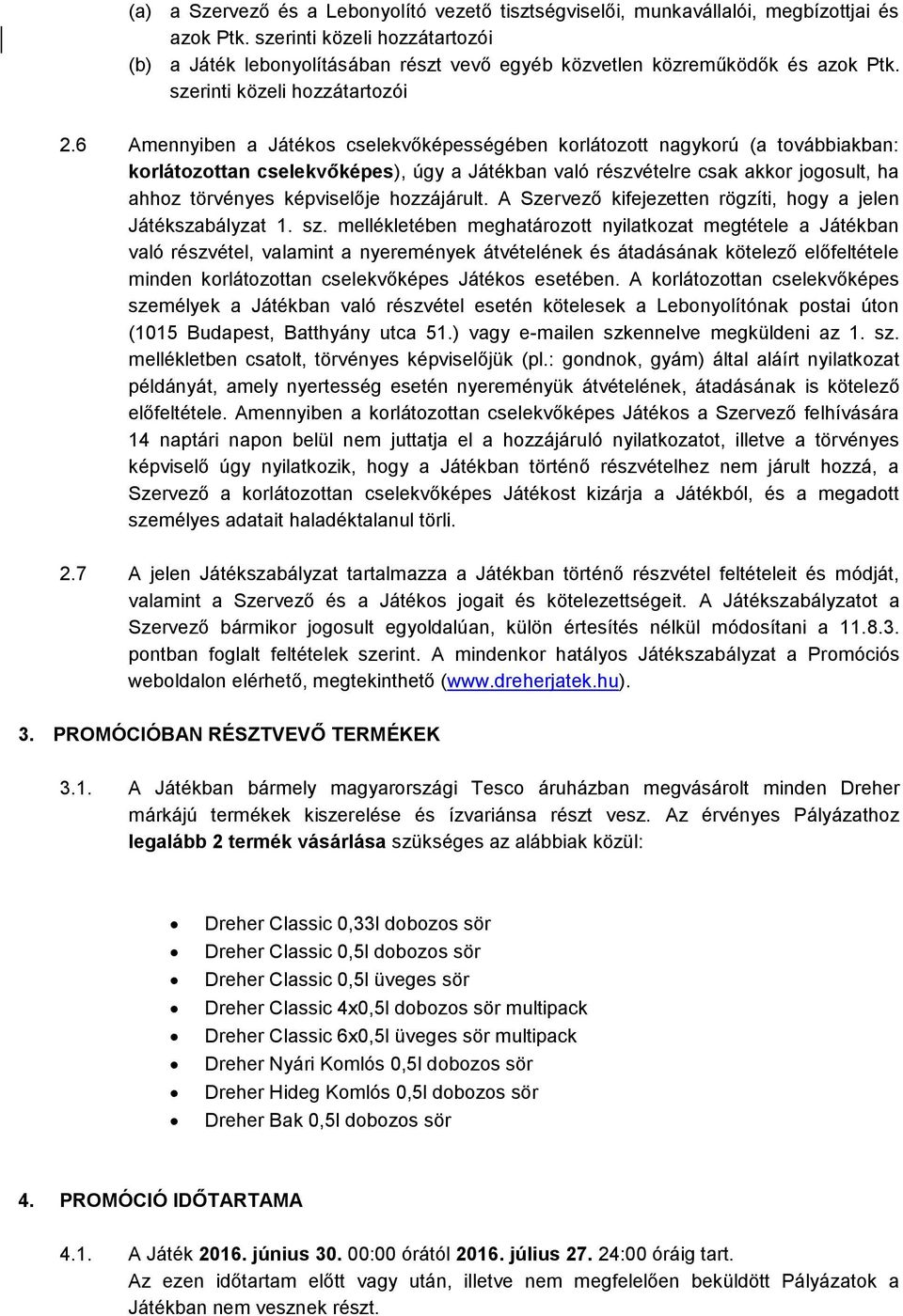 6 Amennyiben a Játékos cselekvőképességében korlátozott nagykorú (a továbbiakban: korlátozottan cselekvőképes), úgy a Játékban való részvételre csak akkor jogosult, ha ahhoz törvényes képviselője