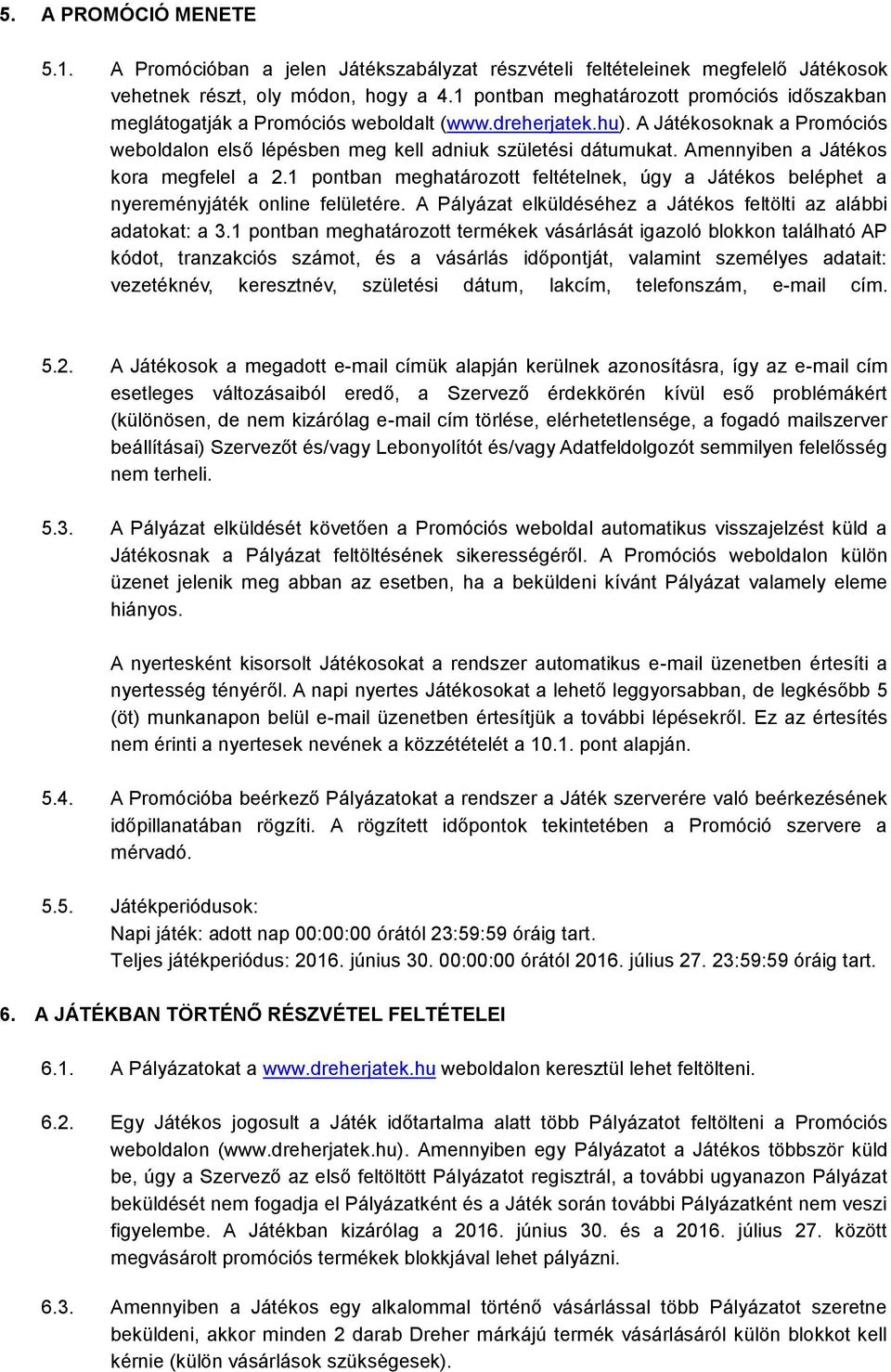 Amennyiben a Játékos kora megfelel a 2.1 pontban meghatározott feltételnek, úgy a Játékos beléphet a nyereményjáték online felületére.