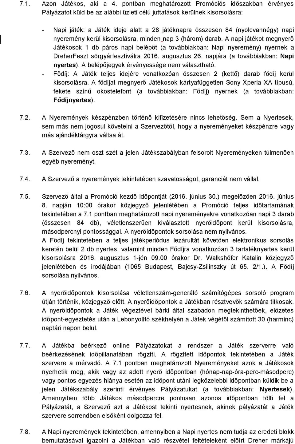(nyolcvannégy) napi nyeremény kerül kisorsolásra, minden nap 3 (három) darab.