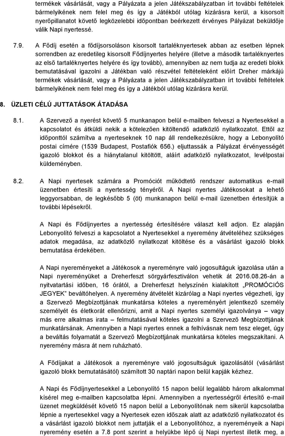 A Fődíj esetén a fődíjsorsoláson kisorsolt tartaléknyertesek abban az esetben lépnek sorrendben az eredetileg kisorsolt Fődíjnyertes helyére (illetve a második tartaléknyertes az első tartaléknyertes