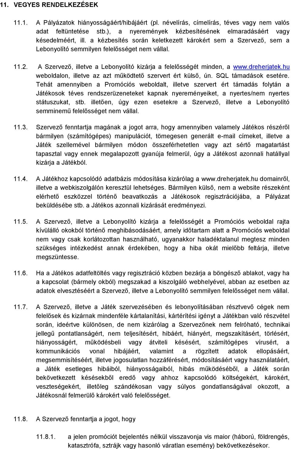 A Szervező, illetve a Lebonyolító kizárja a felelősségét minden, a www.dreherjatek.hu weboldalon, illetve az azt működtető szervert ért külső, ún. SQL támadások esetére.