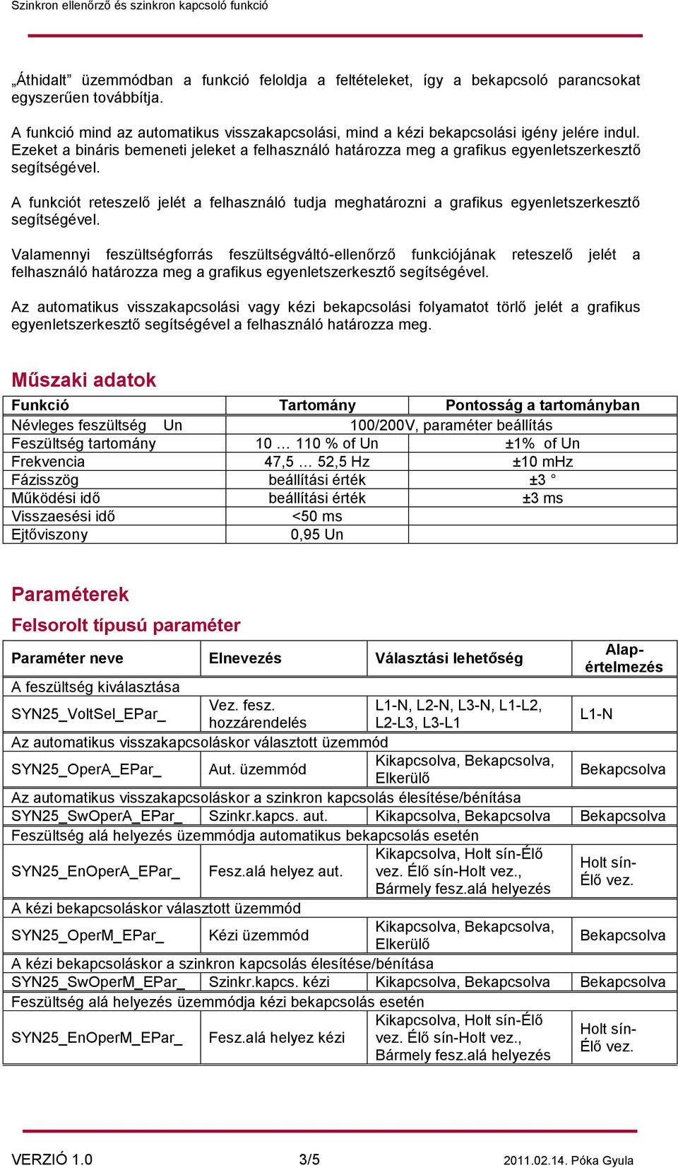 A funkciót reteszelő jelét a felhasználó tudja meghatározni a grafikus egyenletszerkesztő segítségével.