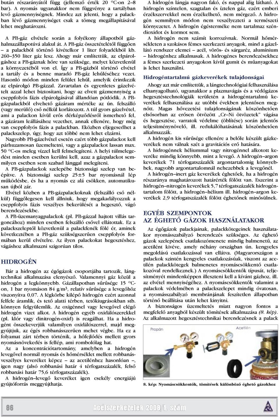 A PB-gáz összetételétől függően a palackból történő kivételkor 1 liter folyadékból kb. 260 350 liter gáz lesz.