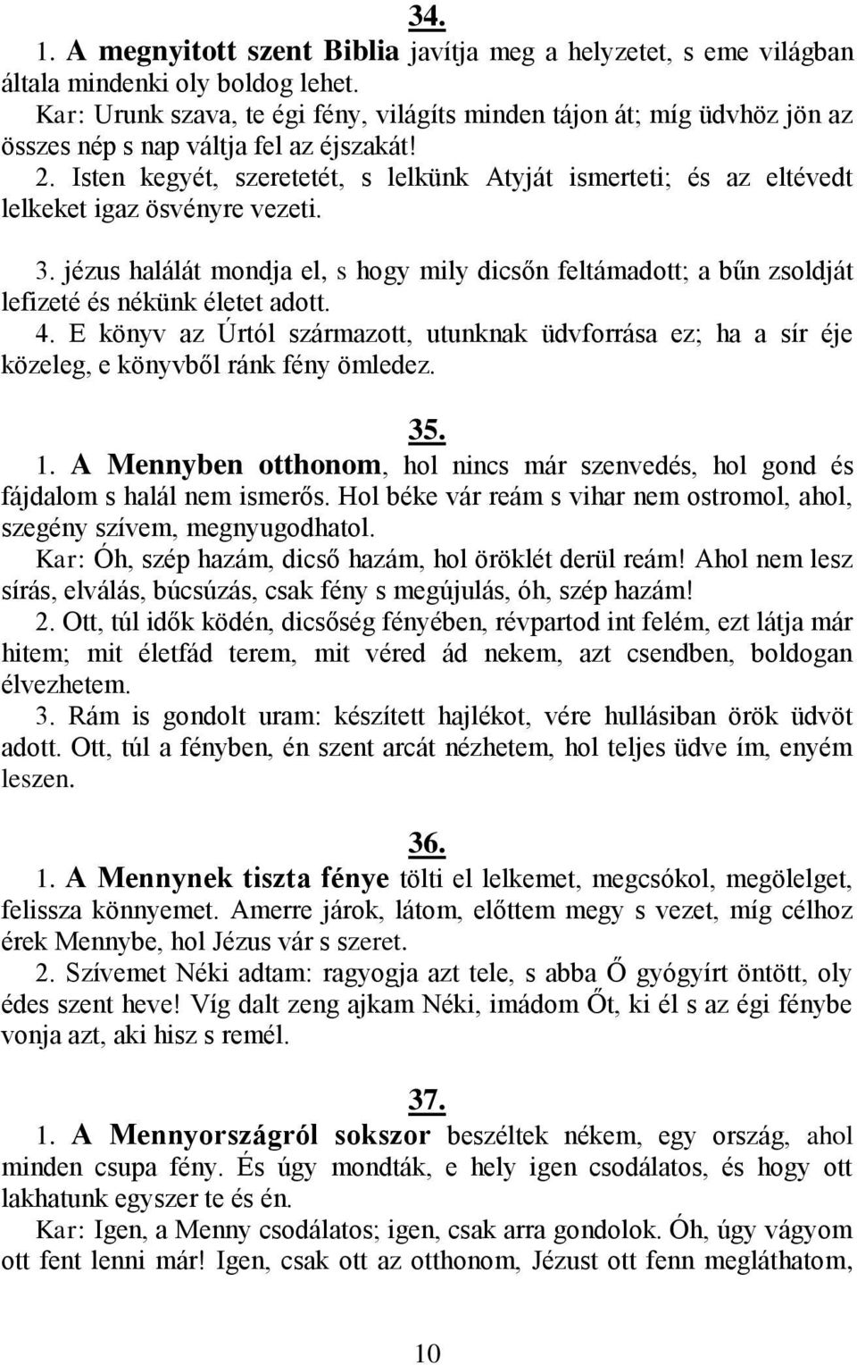 Isten kegyét, szeretetét, s lelkünk Atyját ismerteti; és az eltévedt lelkeket igaz ösvényre vezeti. 3.