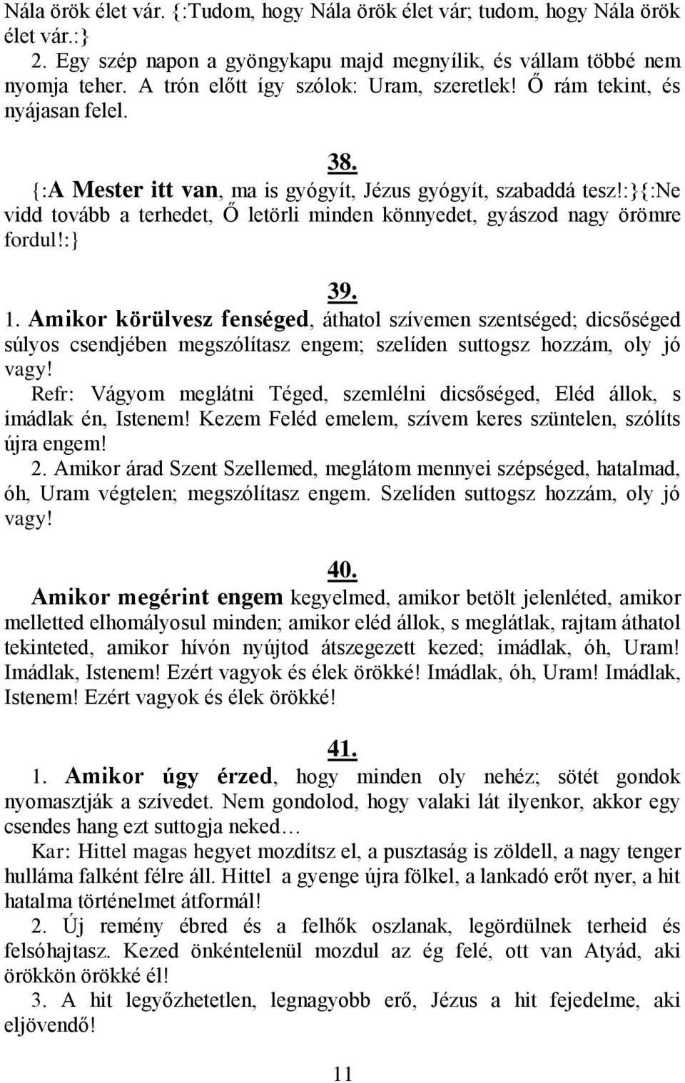 :}{:ne vidd tovább a terhedet, Ő letörli minden könnyedet, gyászod nagy örömre fordul!:} 39. 1.