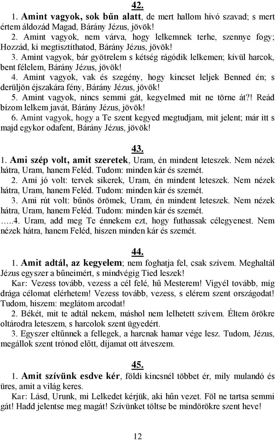 Amint vagyok, bár gyötrelem s kétség rágódik lelkemen; kívül harcok, bent félelem, Bárány Jézus, jövök! 4.