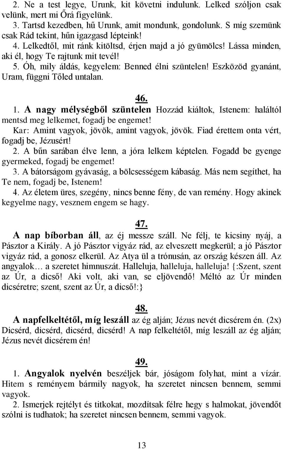 Óh, mily áldás, kegyelem: Benned élni szüntelen! Eszközöd gyanánt, Uram, függni Tőled untalan. 46. 1.