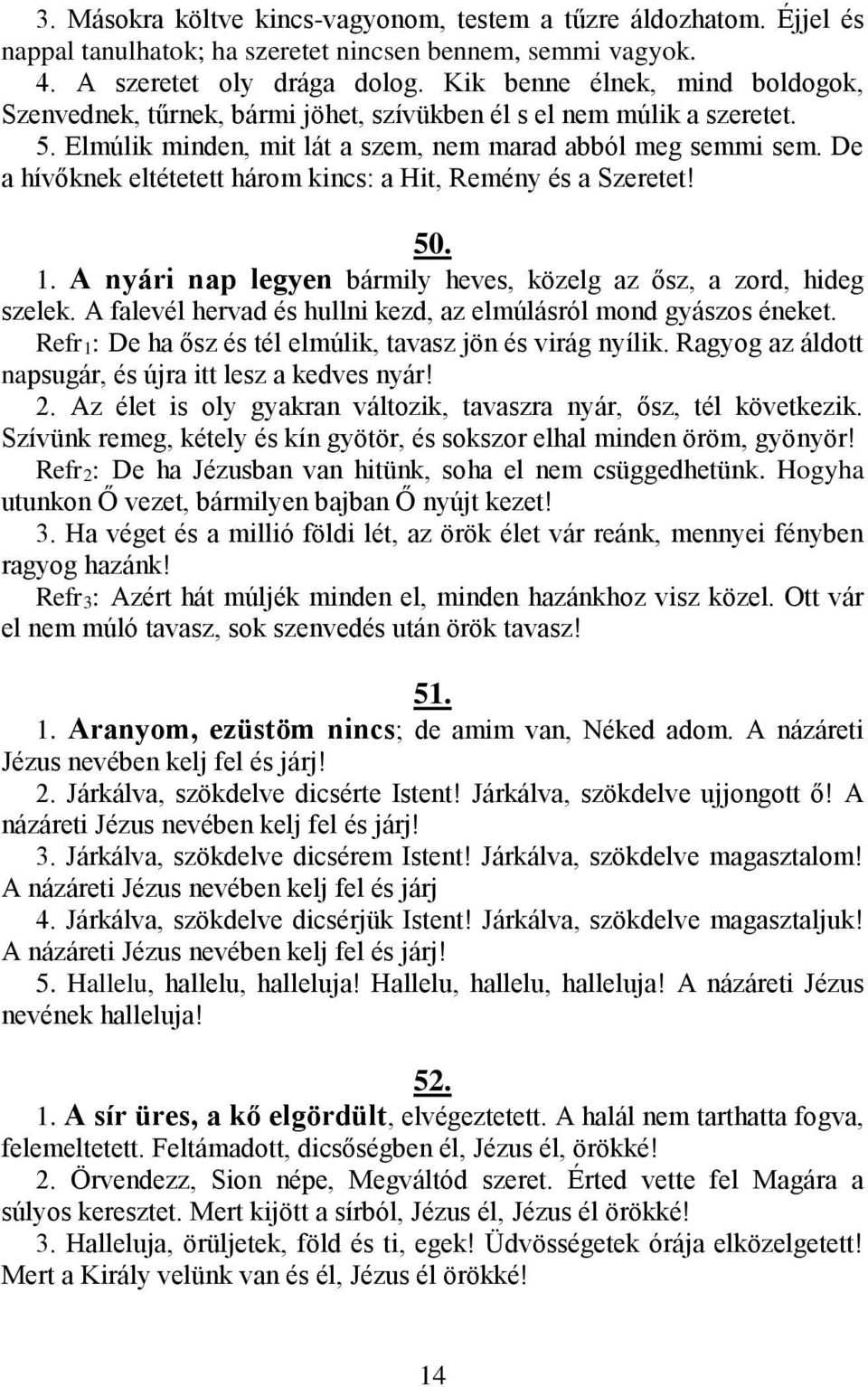 De a hívőknek eltétetett három kincs: a Hit, Remény és a Szeretet! 50. 1. A nyári nap legyen bármily heves, közelg az ősz, a zord, hideg szelek.