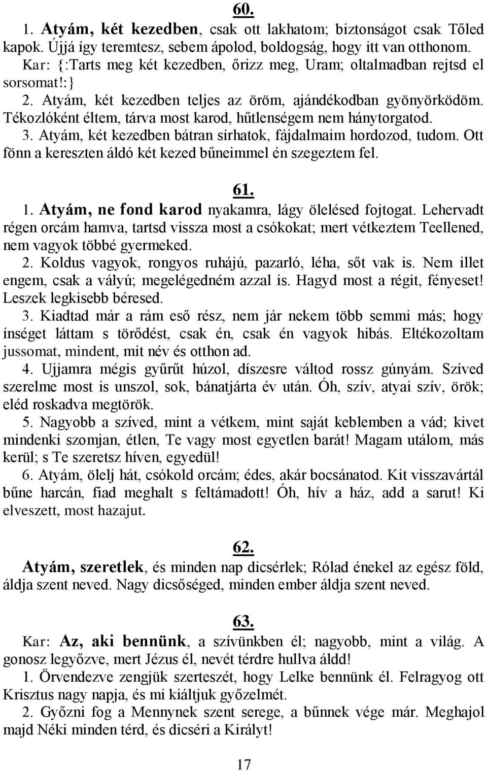 Tékozlóként éltem, tárva most karod, hűtlenségem nem hánytorgatod. 3. Atyám, két kezedben bátran sírhatok, fájdalmaim hordozod, tudom. Ott fönn a kereszten áldó két kezed bűneimmel én szegeztem fel.