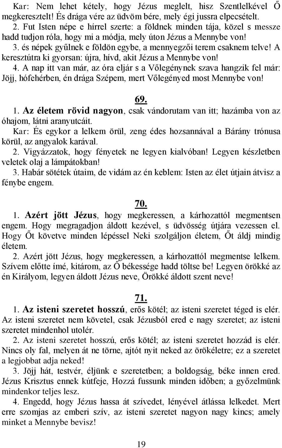 és népek gyűlnek e földön egybe, a mennyegzői terem csaknem telve! A keresztútra ki gyorsan: újra, hívd, akit Jézus a Mennybe von! 4.
