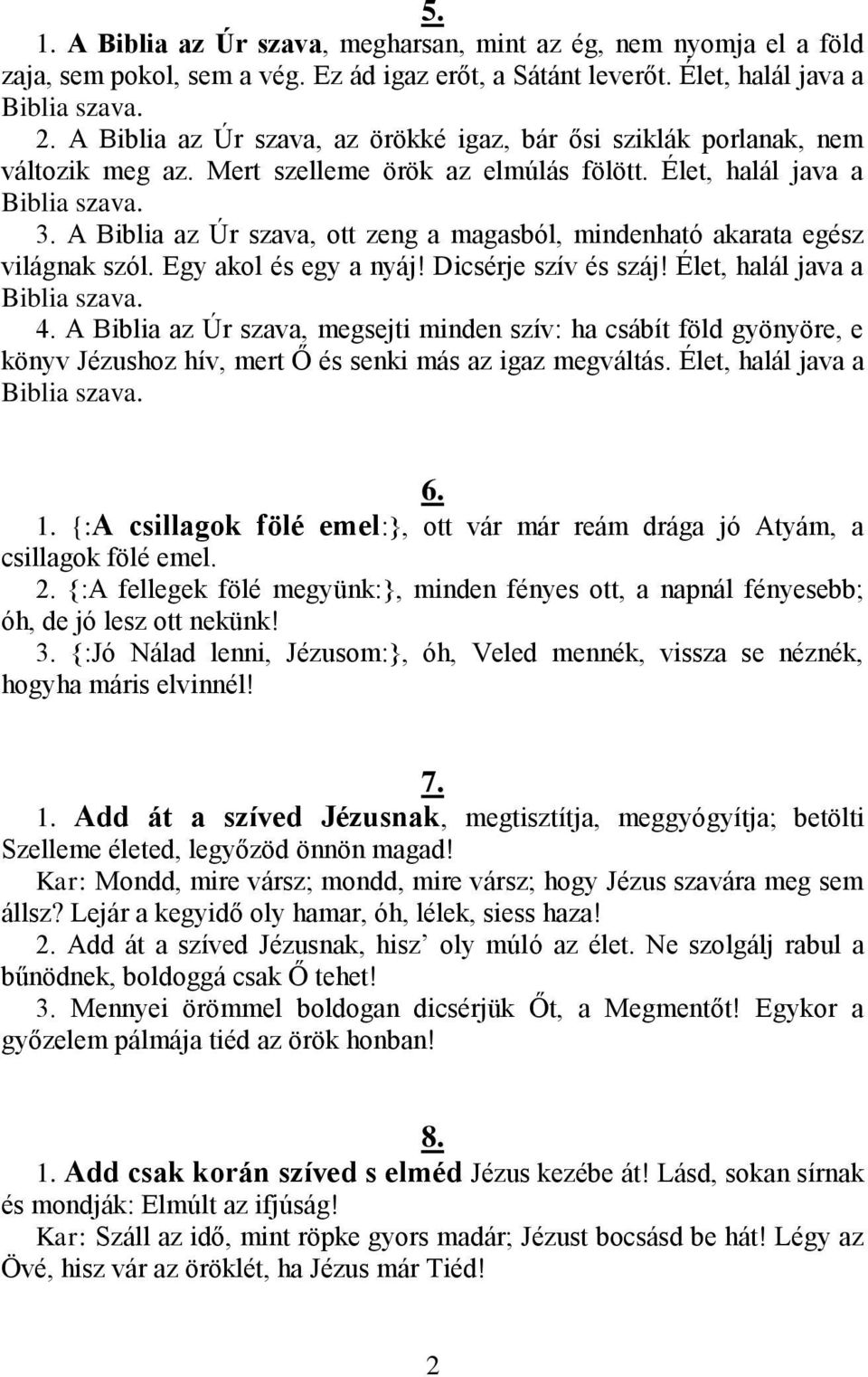 A Biblia az Úr szava, ott zeng a magasból, mindenható akarata egész világnak szól. Egy akol és egy a nyáj! Dicsérje szív és száj! Élet, halál java a Biblia szava. 4.