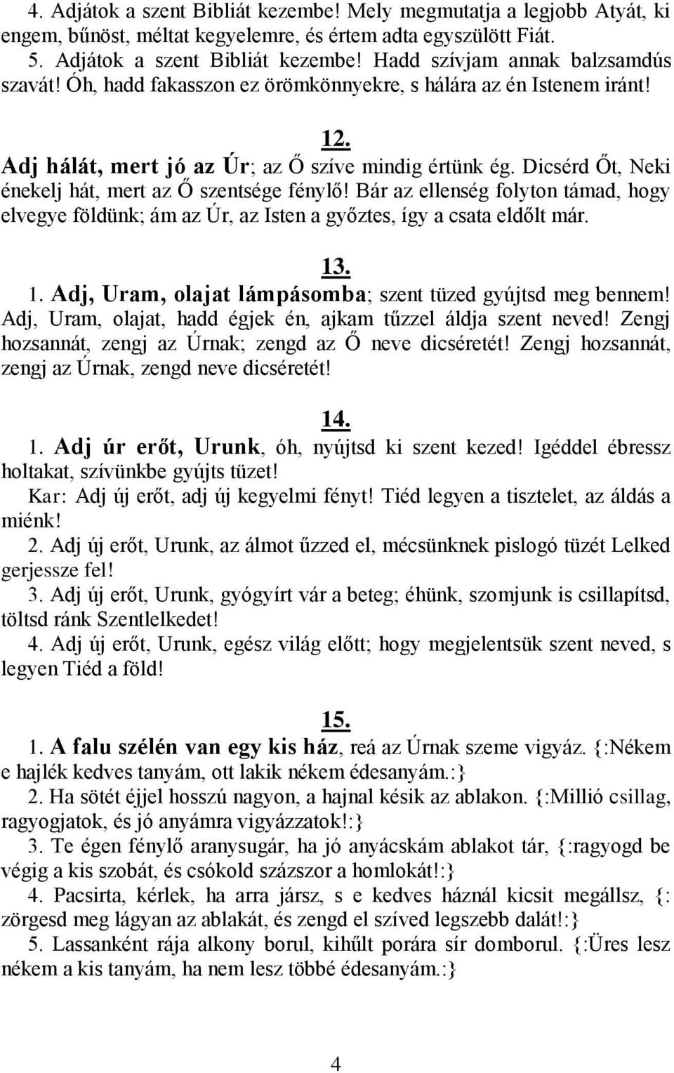 Bár az ellenség folyton támad, hogy elvegye földünk; ám az Úr, az Isten a győztes, így a csata eldőlt már. 13. 1. Adj, Uram, olajat lámpásomba; szent tüzed gyújtsd meg bennem!