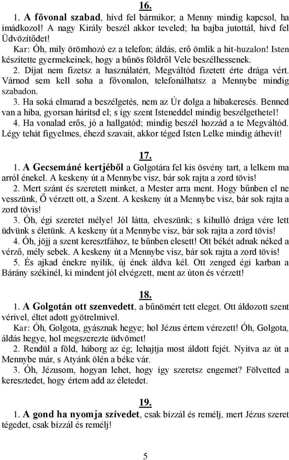 Díjat nem fizetsz a használatért, Megváltód fizetett érte drága vért. Várnod sem kell soha a fővonalon, telefonálhatsz a Mennybe mindig szabadon. 3.