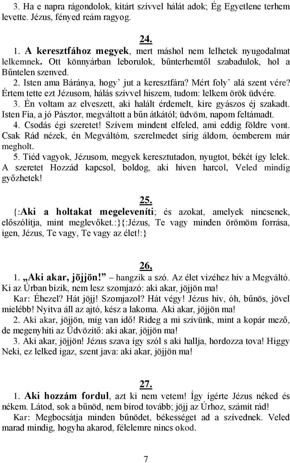 Értem tette ezt Jézusom, hálás szívvel hiszem, tudom: lelkem örök üdvére. 3. Én voltam az elveszett, aki halált érdemelt, kire gyászos éj szakadt.