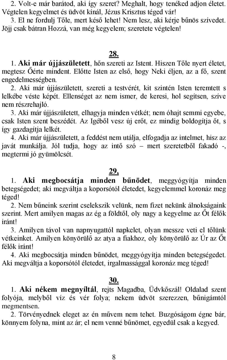 Előtte Isten az első, hogy Neki éljen, az a fő, szent engedelmességben. 2. Aki már újjászületett, szereti a testvérét, kit szintén Isten teremtett s lelkébe véste képét.