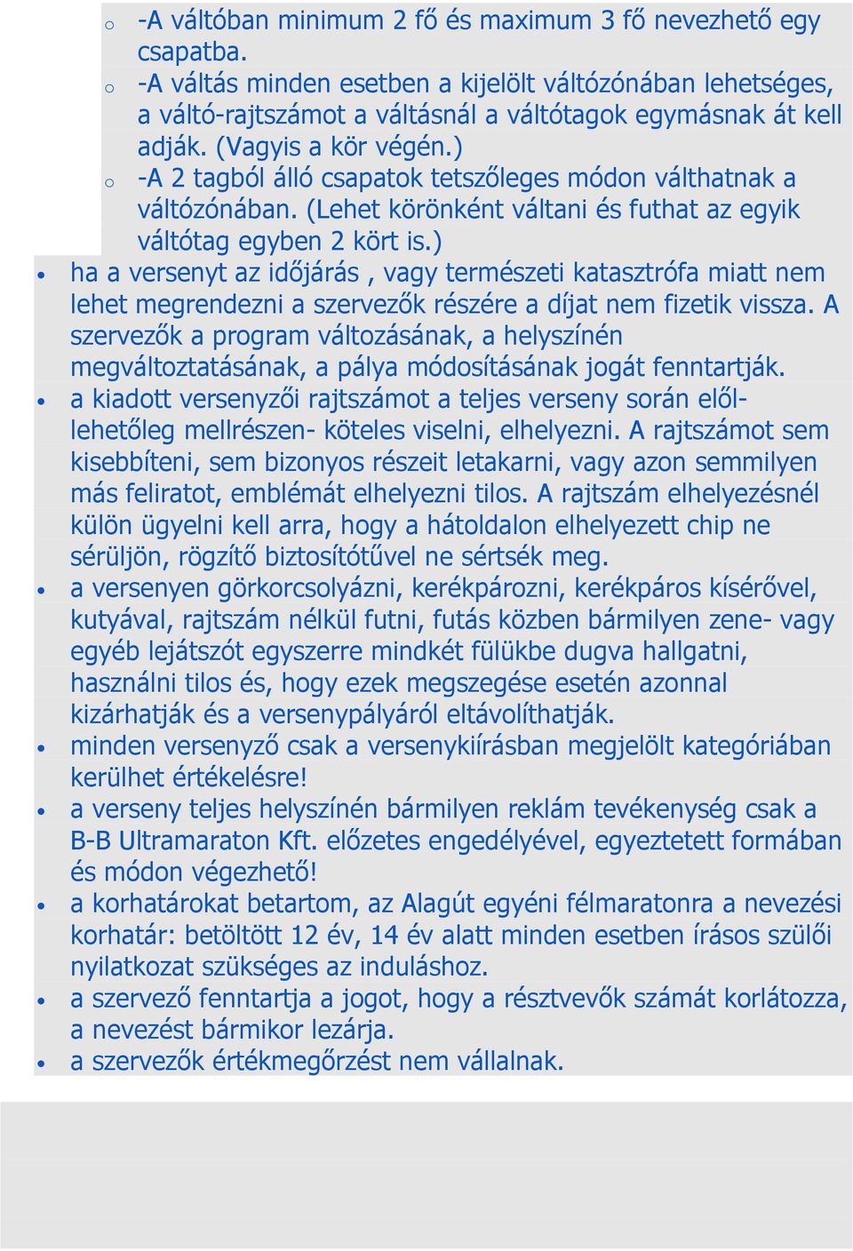 ) ha a versenyt az időjárás, vagy természeti katasztrófa miatt nem lehet megrendezni a szervezők részére a díjat nem fizetik vissza.