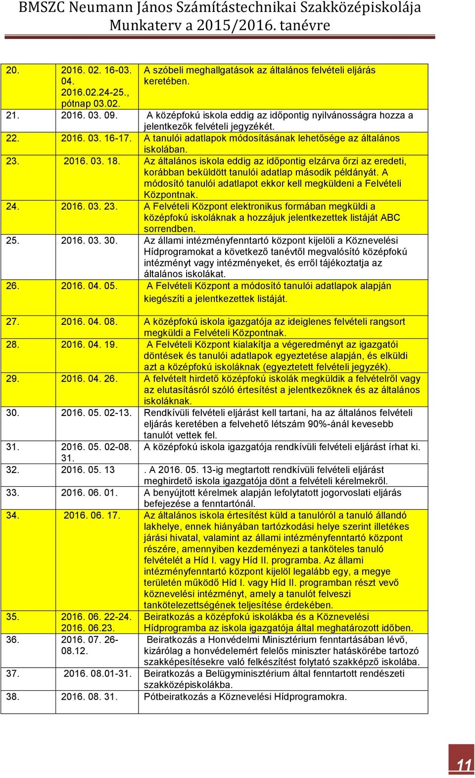 Az általános iskola eddig az időpontig elzárva őrzi az eredeti, korábban beküldött tanulói adatlap második példányát. A módosító tanulói adatlapot ekkor kell megküldeni a Felvételi Központnak. 24.