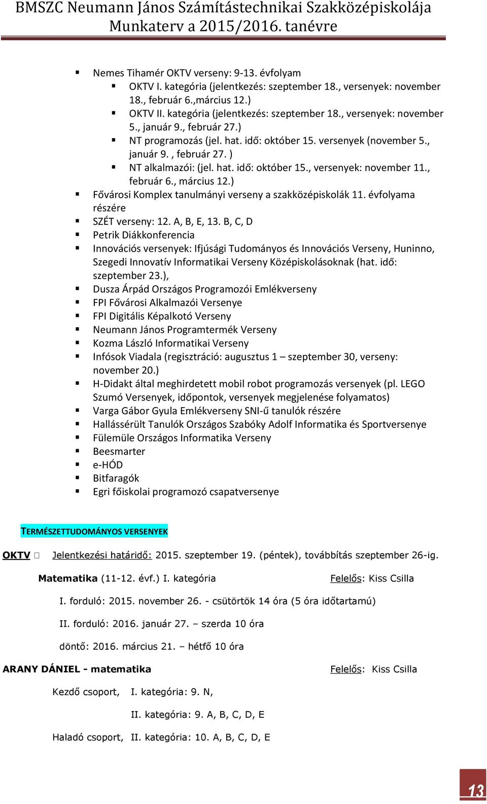 , március 12.) Fővárosi Komplex tanulmányi verseny a szakközépiskolák 11. évfolyama részére SZÉT verseny: 12. A, B, E, 13.