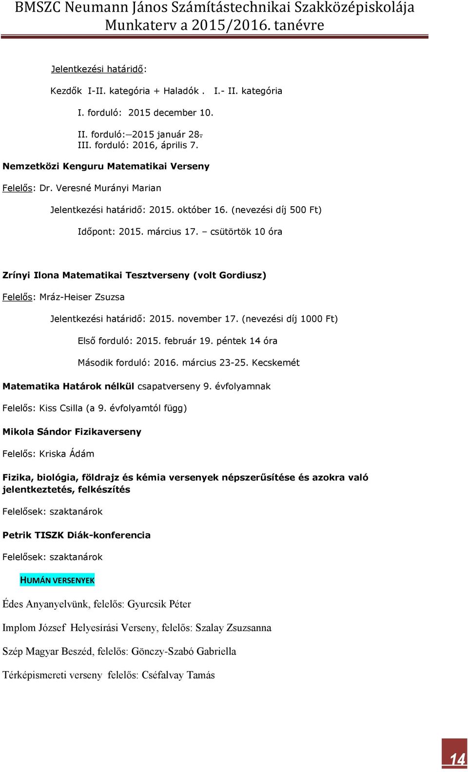 csütörtök 10 óra Zrínyi Ilona Matematikai Tesztverseny (volt Gordiusz) Felelős: Mráz-Heiser Zsuzsa Jelentkezési határidő: 2015. november 17. (nevezési díj 1000 Ft) Első forduló: 2015. február 19.