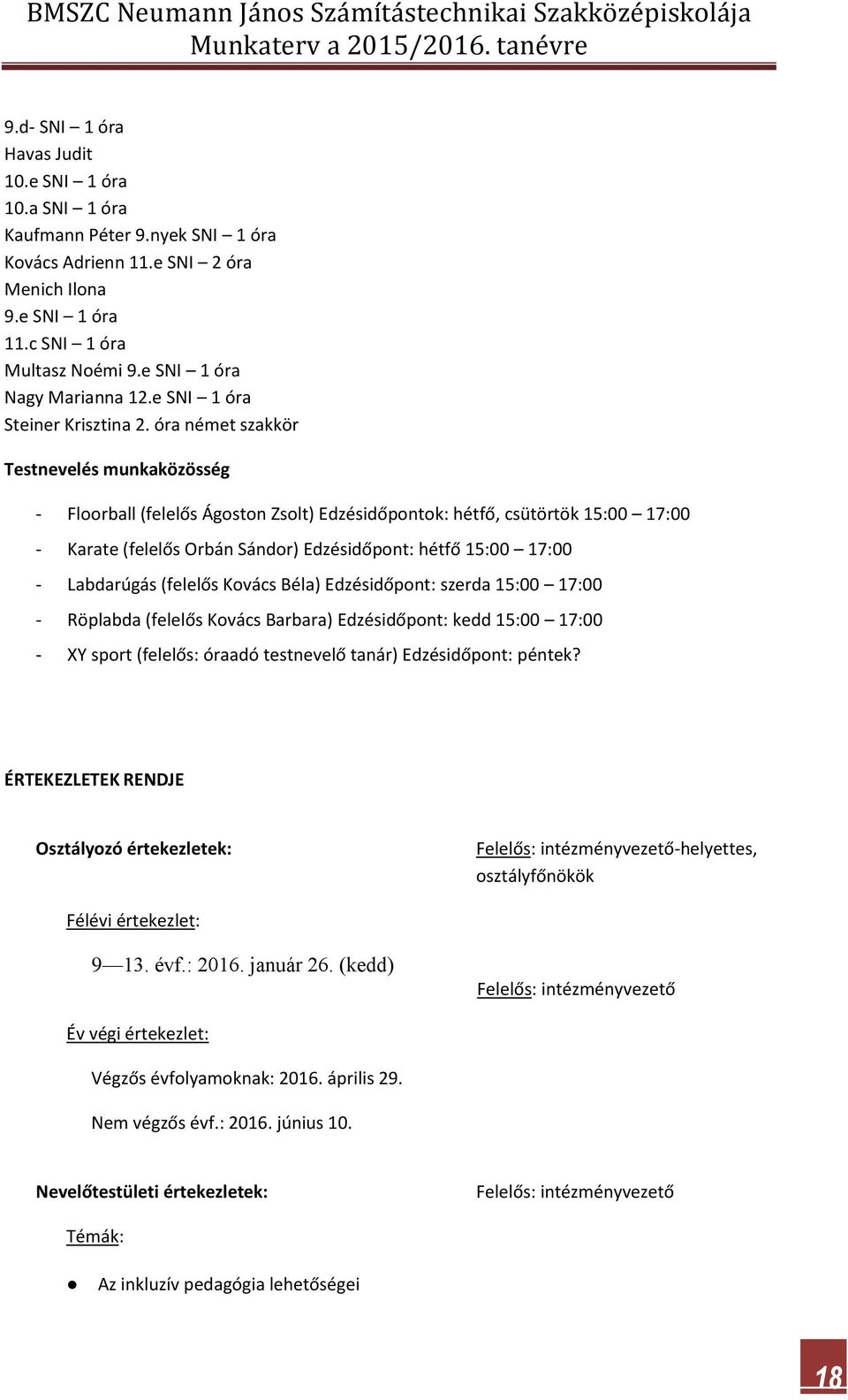 óra német szakkör Testnevelés munkaközösség - Floorball (felelős Ágoston Zsolt) Edzésidőpontok: hétfő, csütörtök 15:00 17:00 - Karate (felelős Orbán Sándor) Edzésidőpont: hétfő 15:00 17:00 -