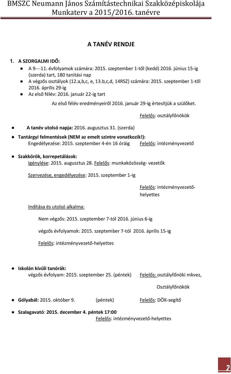 A tanév utolsó napja: 2016. augusztus 31. (szerda) Felelős: osztályfőnökök Tantárgyi felmentések (NEM az emelt szintre vonatkozik!): Engedélyezése: 2015.