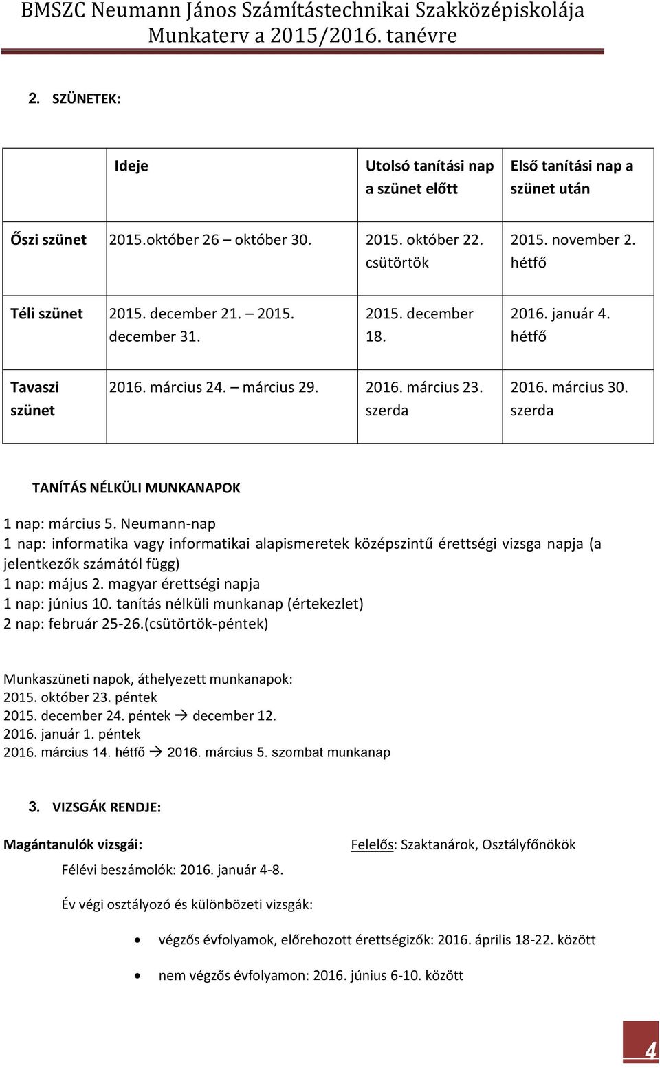 szerda TANÍTÁS NÉLKÜLI MUNKANAPOK 1 nap: március 5. Neumann-nap 1 nap: informatika vagy informatikai alapismeretek középszintű érettségi vizsga napja (a jelentkezők számától függ) 1 nap: május 2.