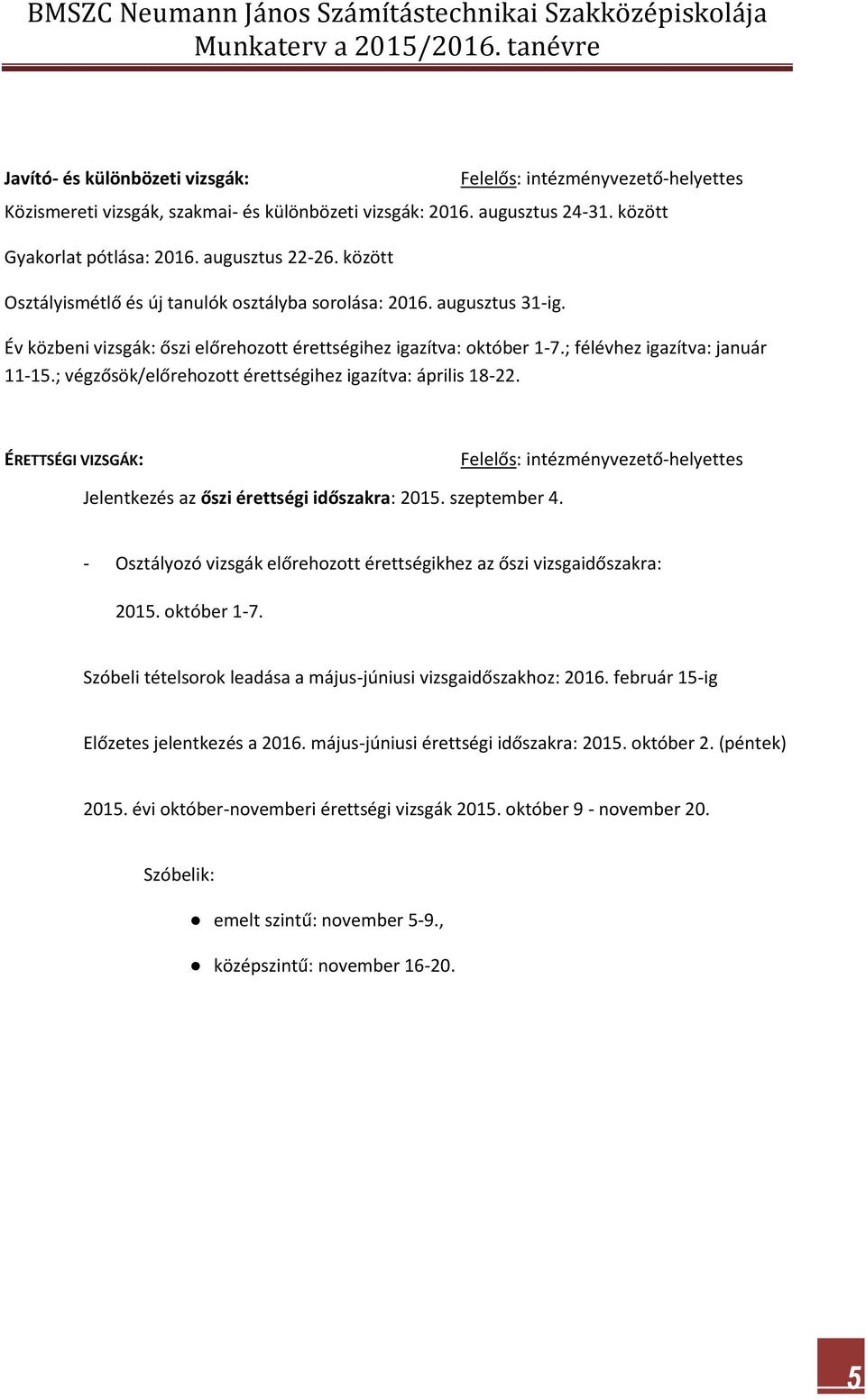 ; végzősök/előrehozott érettségihez igazítva: április 18-22. ÉRETTSÉGI VIZSGÁK: Felelős: intézményvezető-helyettes Jelentkezés az őszi érettségi időszakra: 2015. szeptember 4.