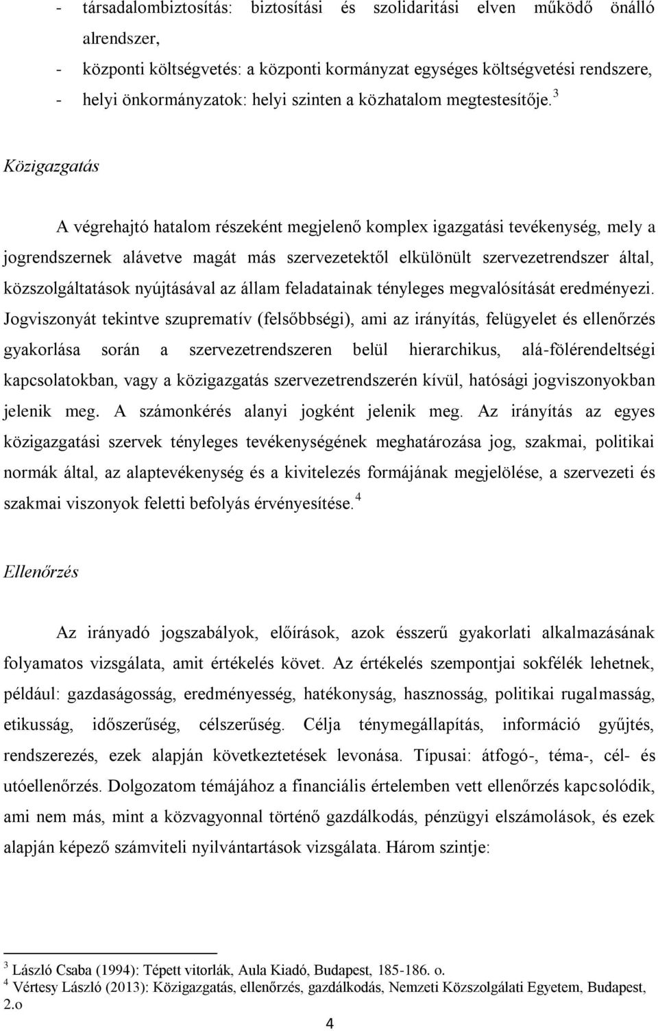 3 Közigazgatás A végrehajtó hatalom részeként megjelenő komplex igazgatási tevékenység, mely a jogrendszernek alávetve magát más szervezetektől elkülönült szervezetrendszer által, közszolgáltatások